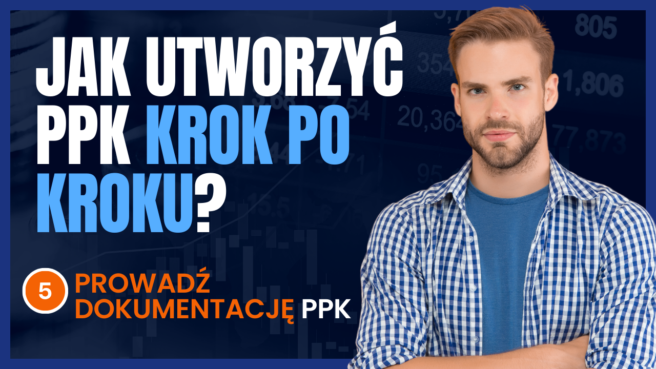 Jak Utworzyć PPK Krok Po Kroku? Krok Nr 5 - Prowadź Dokumentację PPK ...